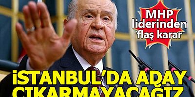 MHP Lideri Devlet Bahçeli: 'İstanbul’da aday çıkarmayacağız'