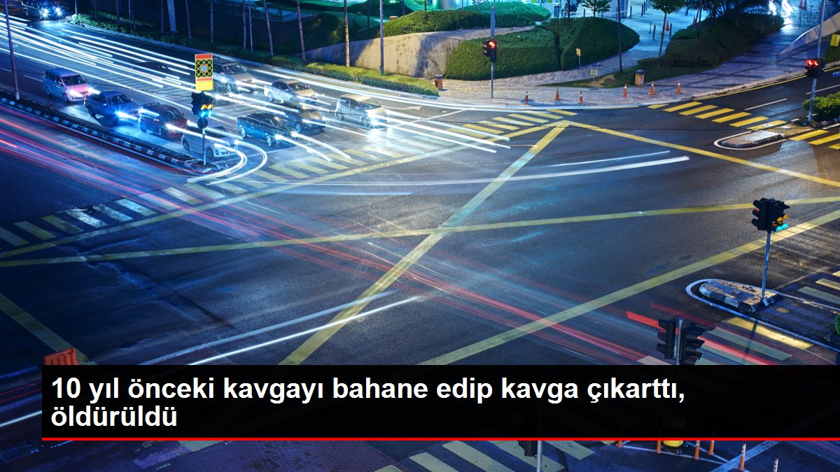 10 yıl önceki kavgayı bahane edip kavga çıkarttı, öldürüldü