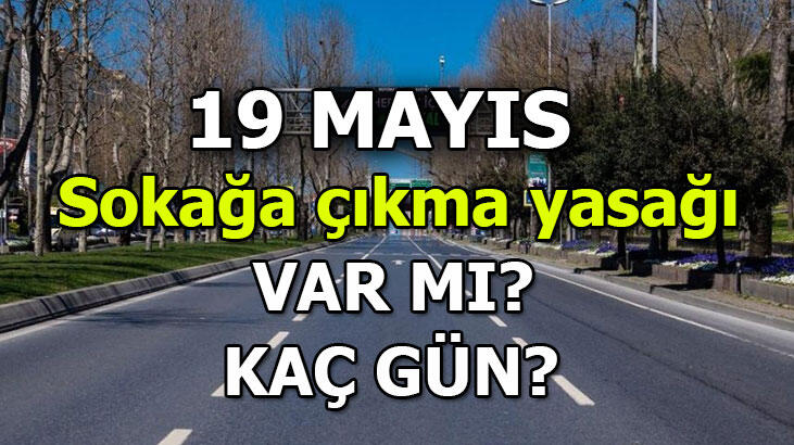 19 Mayıs sokağa çıkma yasağı var mı? Bu hafta sokağa çıkma yasağı kaç gün, hangi illerde olacak?