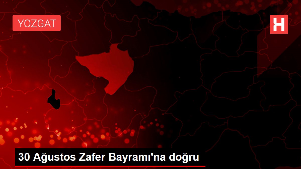 30 Ağustos Zafer Bayramı'na doğru
