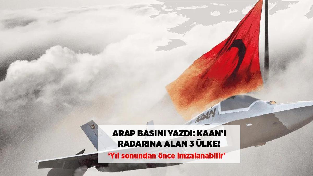 ARAP BASINI DUYURDU: KAAN'I RADARINA ALAN 3 ÜLKE!