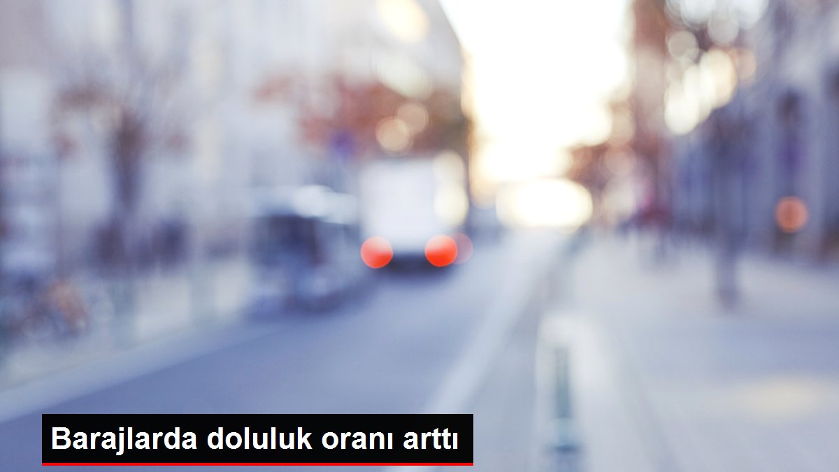 Barajlarda doluluk oranı arttı