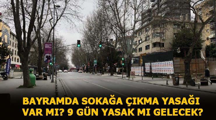 Bayramda sokağa çıkma yasağı olacak mı? 9 gün sokağa çıkma yasağı gelecek mi?