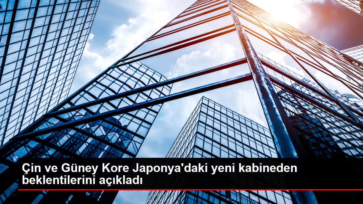 Çin ve Güney Kore Japonya'daki yeni kabineden beklentilerini açıkladı