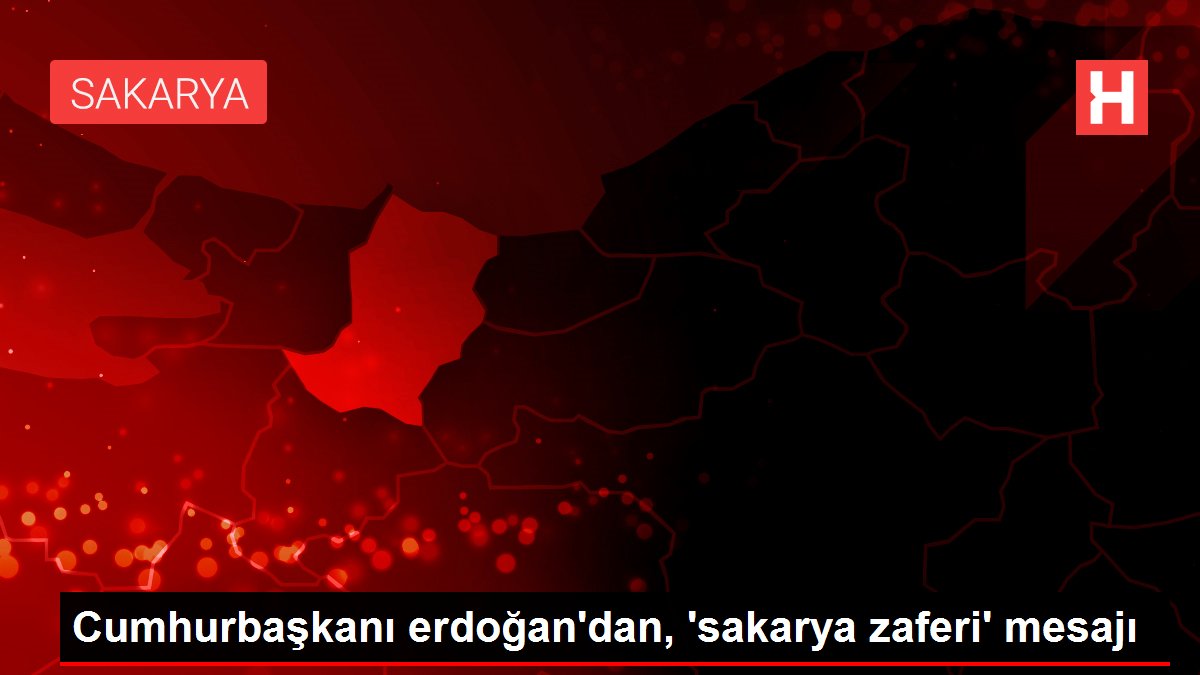 Cumhurbaşkanı erdoğan'dan, 'sakarya zaferi' mesajı