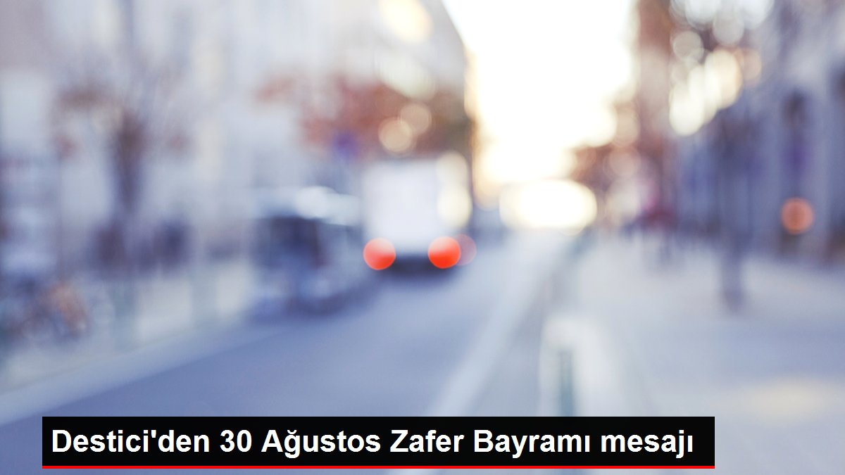 Destici'den 30 Ağustos Zafer Bayramı mesajı