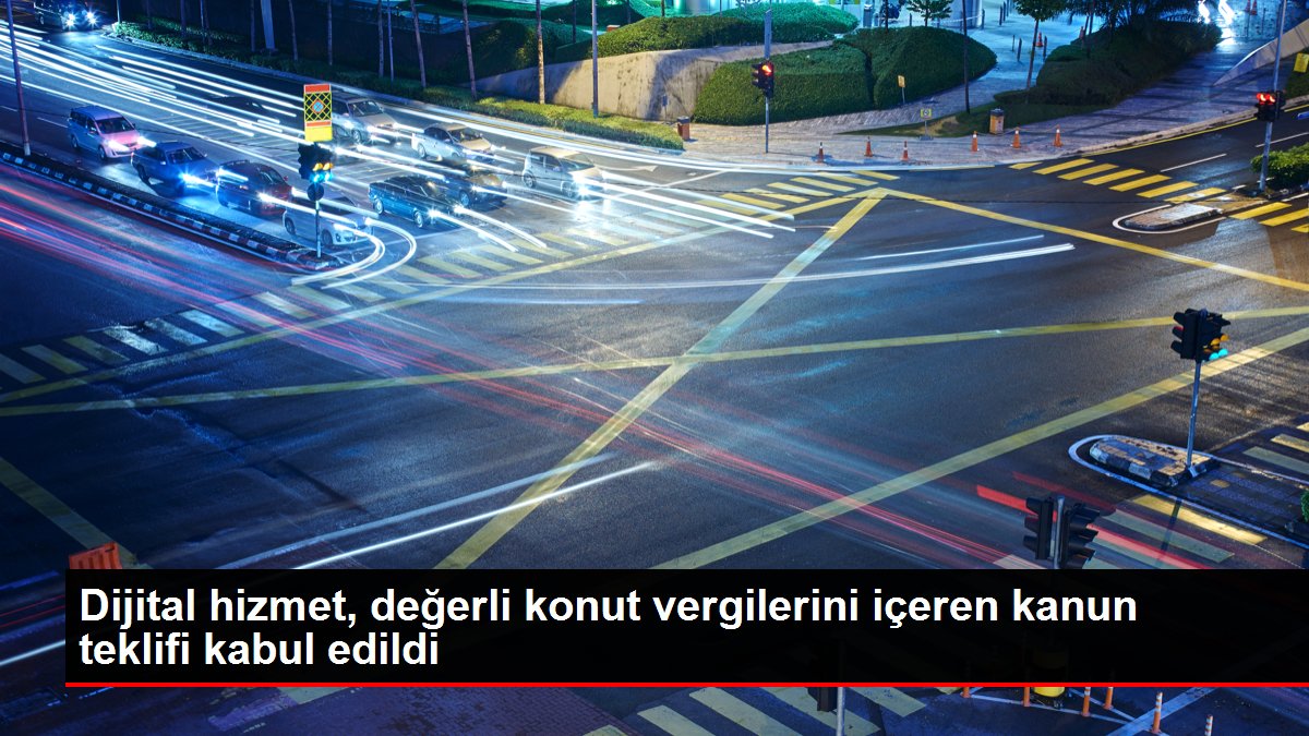 Dijital hizmet, değerli konut vergilerini içeren kanun teklifi kabul edildi