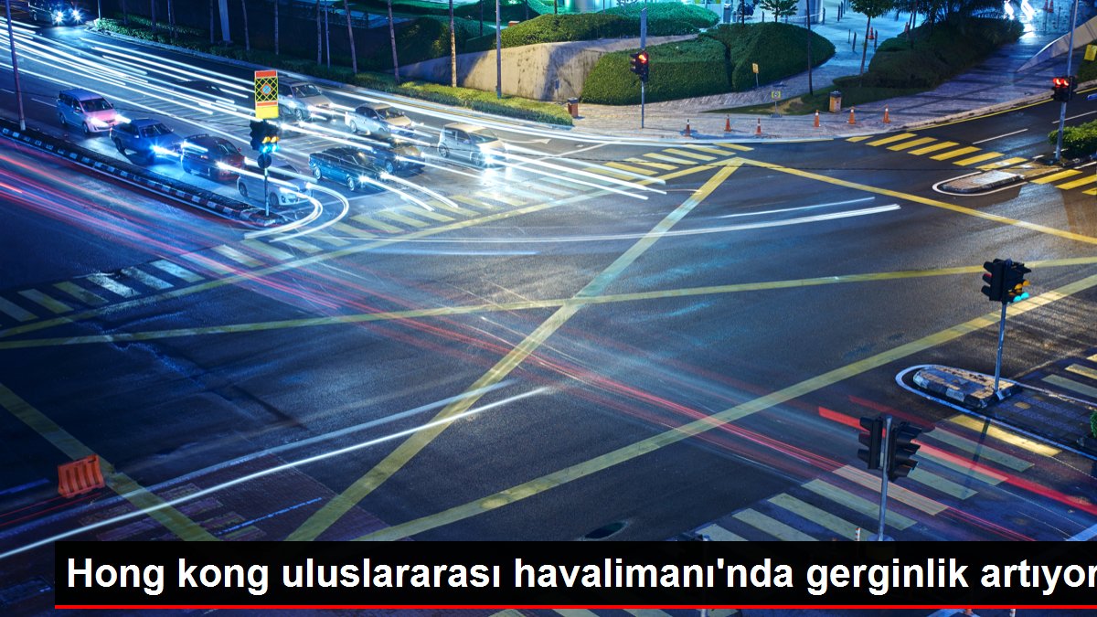 Hong kong uluslararası havalimanı'nda gerginlik artıyor