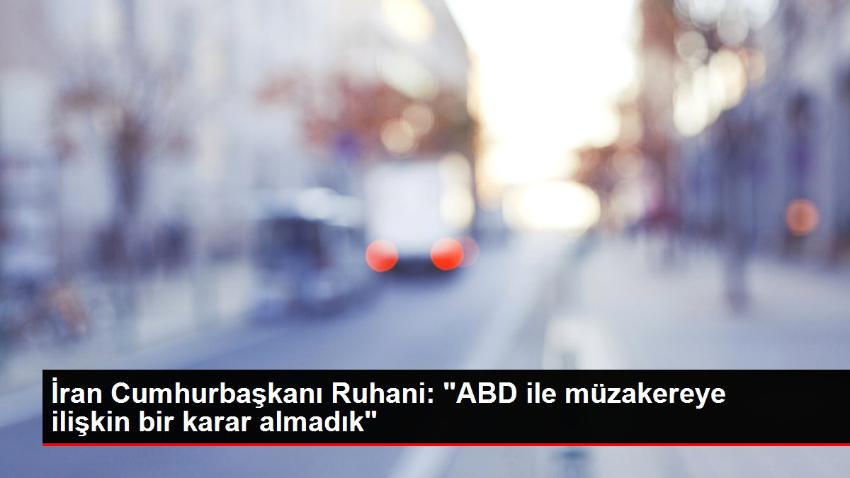 İran Cumhurbaşkanı Ruhani: 