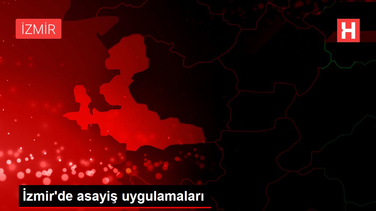 İzmir'de asayiş uygulamaları