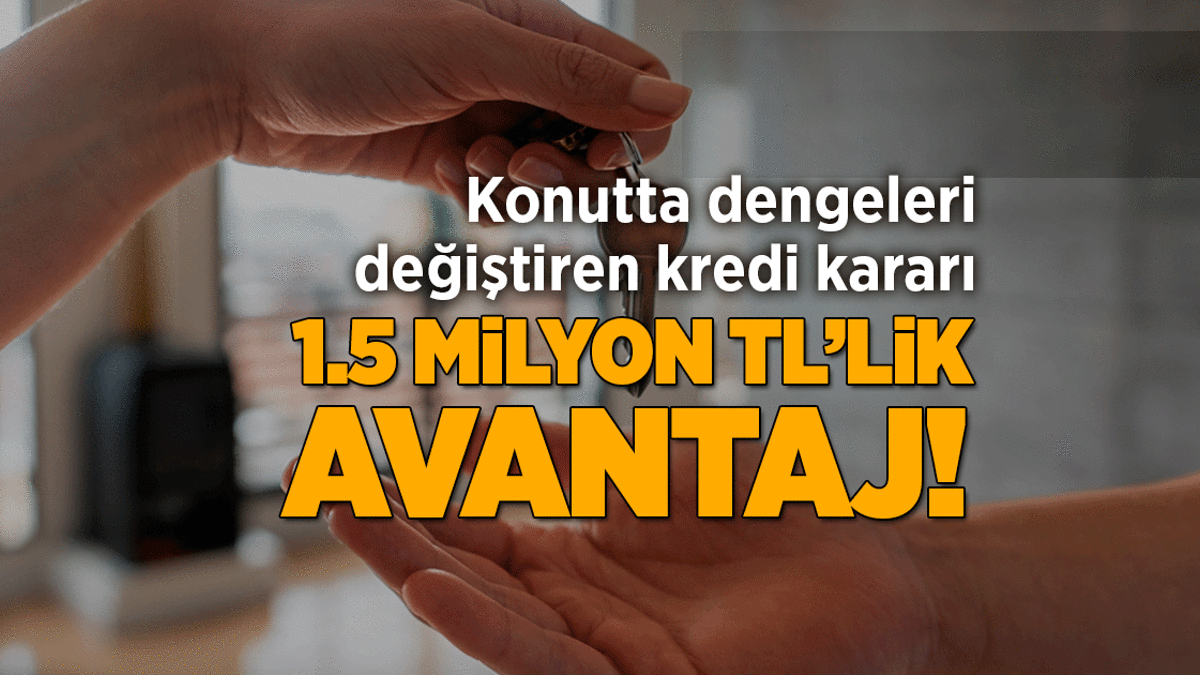 Konutta Şok Kredi Kararı! 1.5 milyon TL’lik avantaj