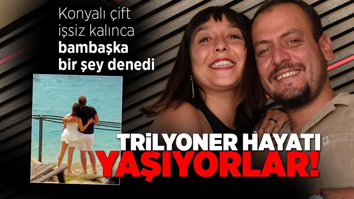 Konyalı çift işsiz kalınca bambaşka bir şey denedi! Trilyoner hayatı yaşamaya başladı