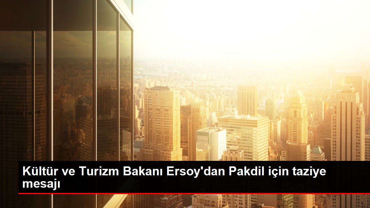 Kültür ve Turizm Bakanı Ersoy'dan Pakdil için taziye mesajı