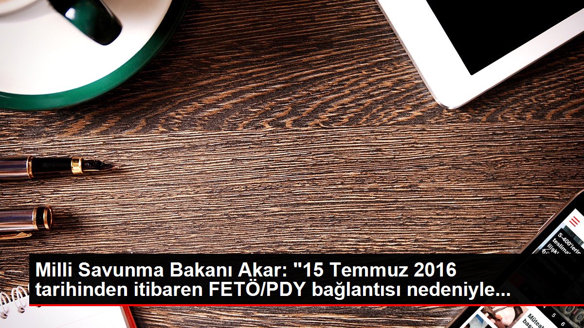 Milli Savunma Bakanı Akar: 