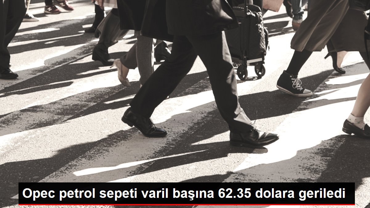 Opec petrol sepeti varil başına 62.35 dolara geriledi