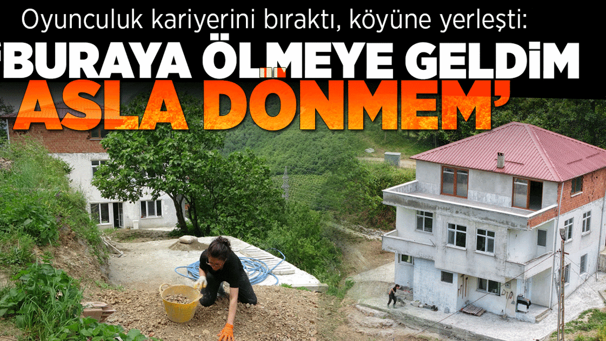Oyunculuk kariyerini bırakıp köyüne yerl..