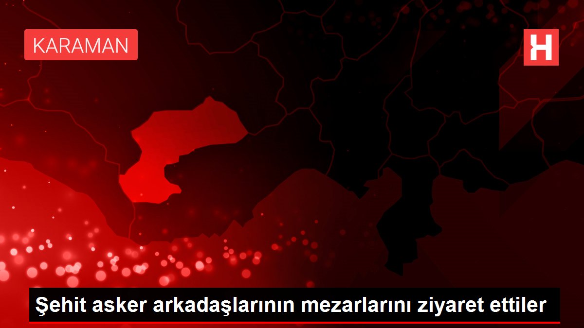 Şehit asker arkadaşlarının mezarlarını ziyaret ettiler
