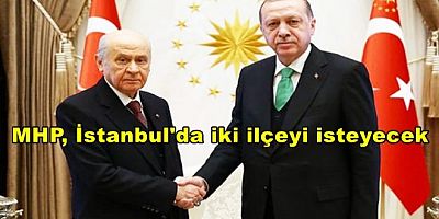 'MHP, İstanbul’da hangi iki ilçeyi isteyecek?'