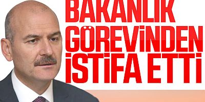 Süleyman Soylu istifa etti