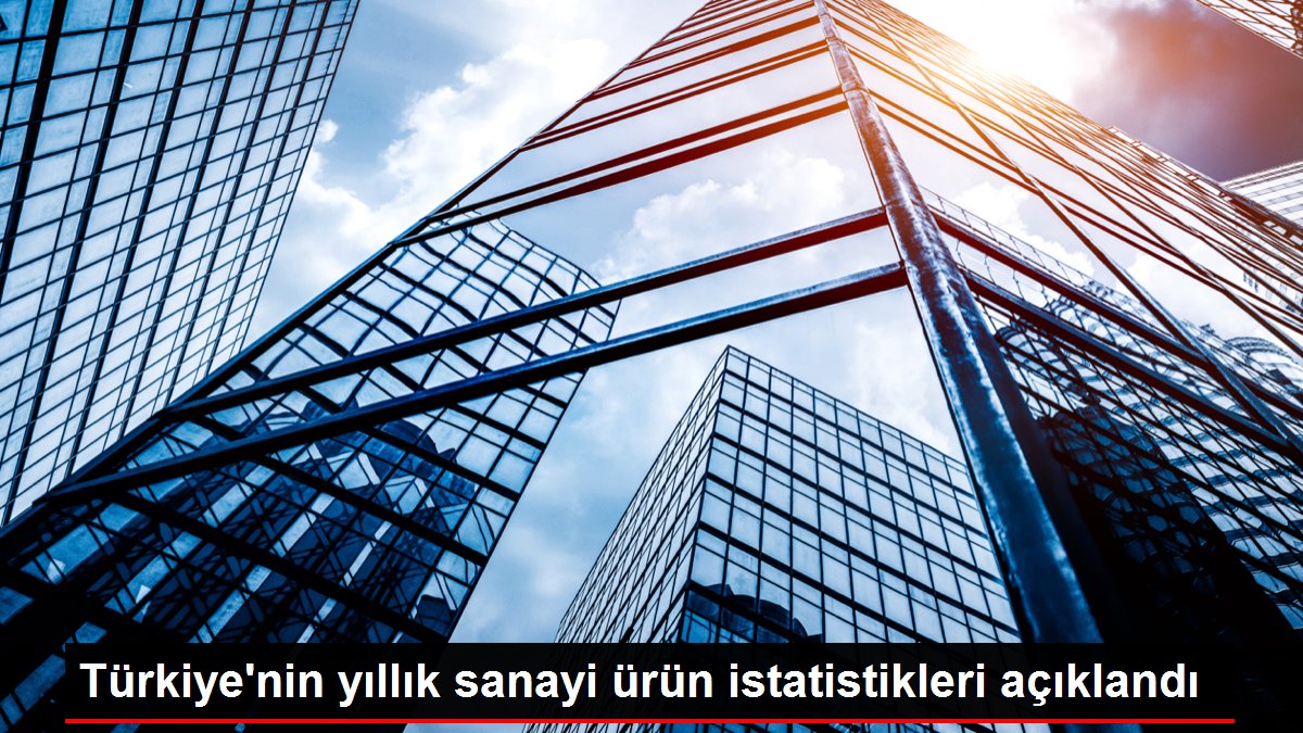 Türkiye'nin yıllık sanayi ürün istatistikleri açıklandı