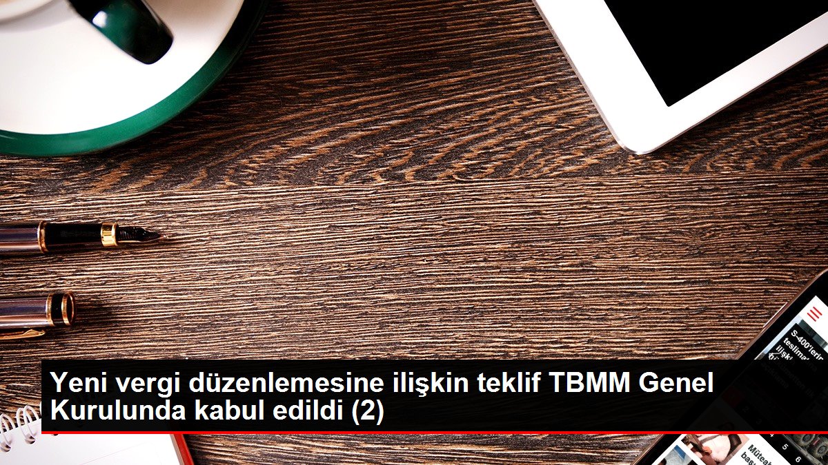Yeni vergi düzenlemesine ilişkin teklif TBMM Genel Kurulunda kabul edildi (2)